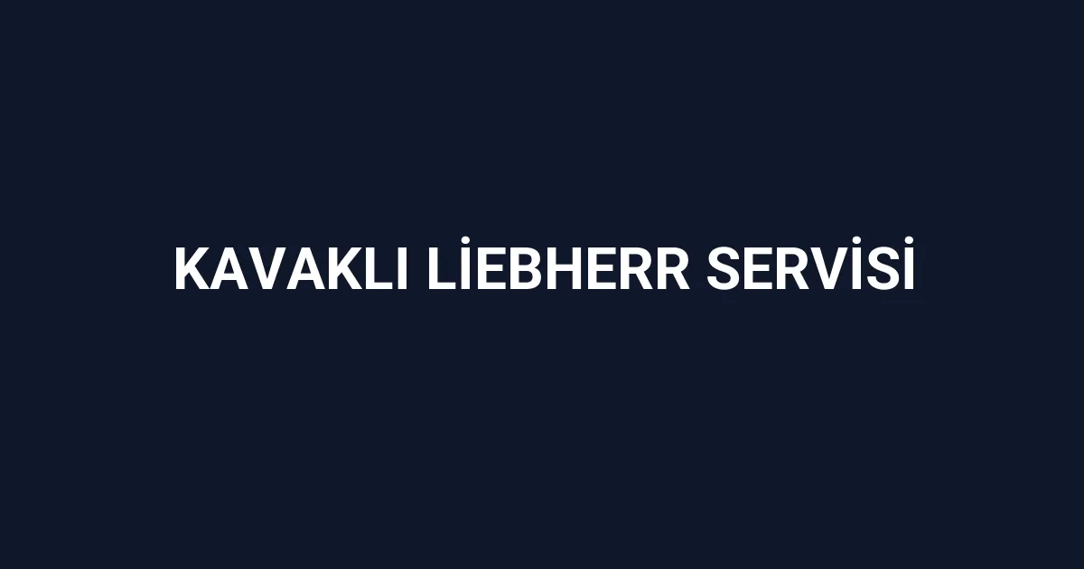 Kavaklı Liebherr Servisi